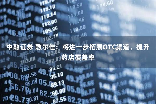 中融证券 敷尔佳：将进一步拓展OTC渠道，提升药店覆盖率