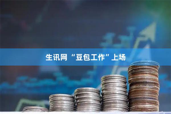 生讯网 “豆包工作”上场